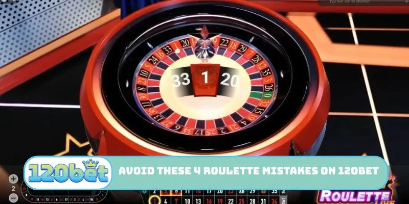 Avoid these 4 Roulette mistakes on 120bet