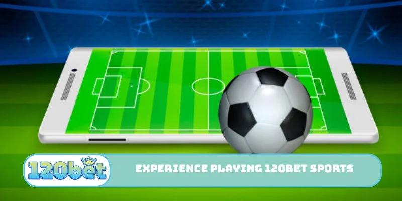 Experience playing 120bet Sports